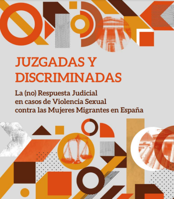 Investigación: JUZGADAS Y
DISCRIMINADAS.
La (no) Respuesta Judicial en casos de Violencia Sexual contra las Mujeres Migrantes en España.