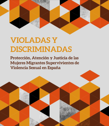 Investigación: VIOLADAS Y
DISCRIMINADAS.
Protección, Atención y Justicia de las
Mujeres Migrantes Supervivientes de
Violencia Sexual en España